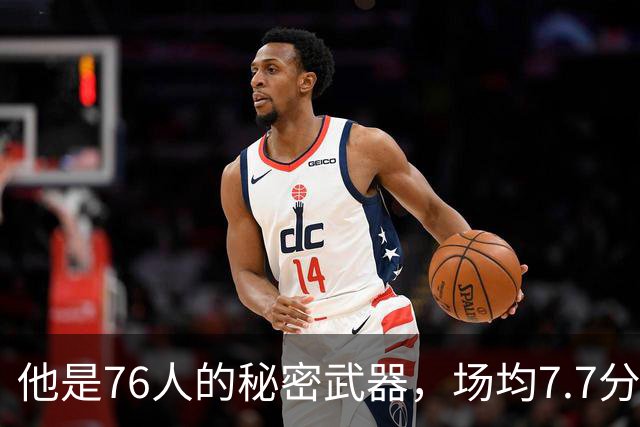 他是76人的秘密武器，场均7.7分却能撬动比赛