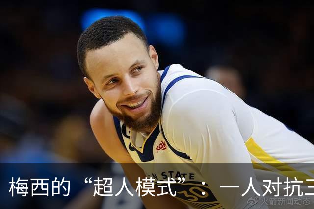 梅西的“超人模式”：一人对抗三人的经典逆袭
