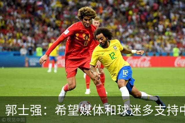 郭士强：希望媒体和球迷多支持中国男篮 在输球时多点包容