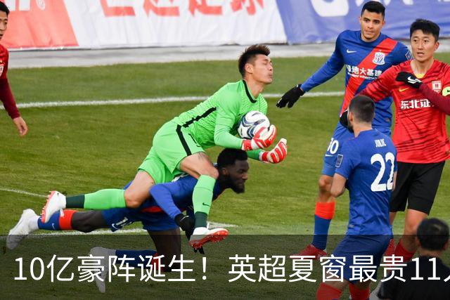 10亿豪阵诞生！英超夏窗最贵11人集结，亿元球星扎堆登场