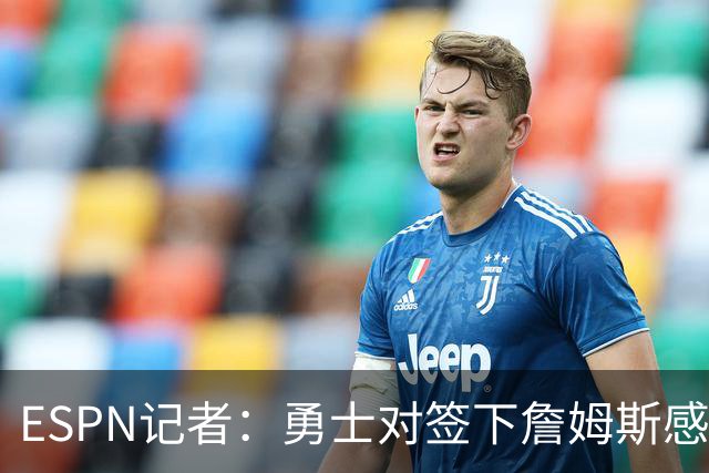 ESPN记者：勇士对签下詹姆斯感到悲观，他们不认为自己处于领先位置